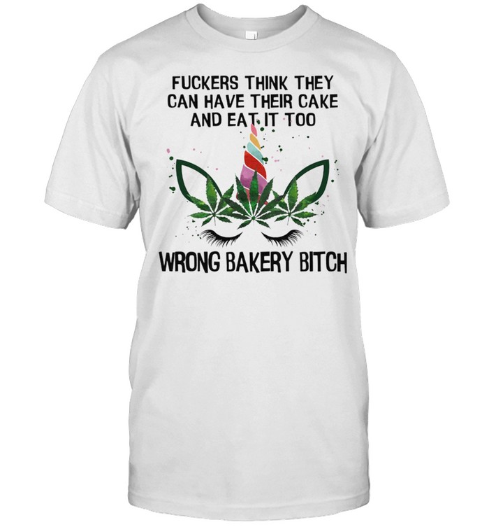 Fuckers Think They Can Have Their Cake And Eat It Too Wrong Bakery Bitch shirt Classic Men's T-shirt