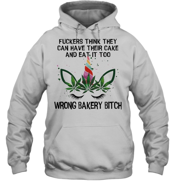 Fuckers Think They Can Have Their Cake And Eat It Too Wrong Bakery Bitch shirt Unisex Hoodie