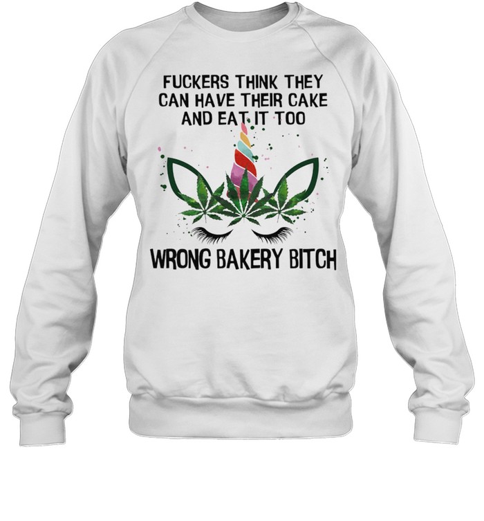 Fuckers Think They Can Have Their Cake And Eat It Too Wrong Bakery Bitch shirt Unisex Sweatshirt