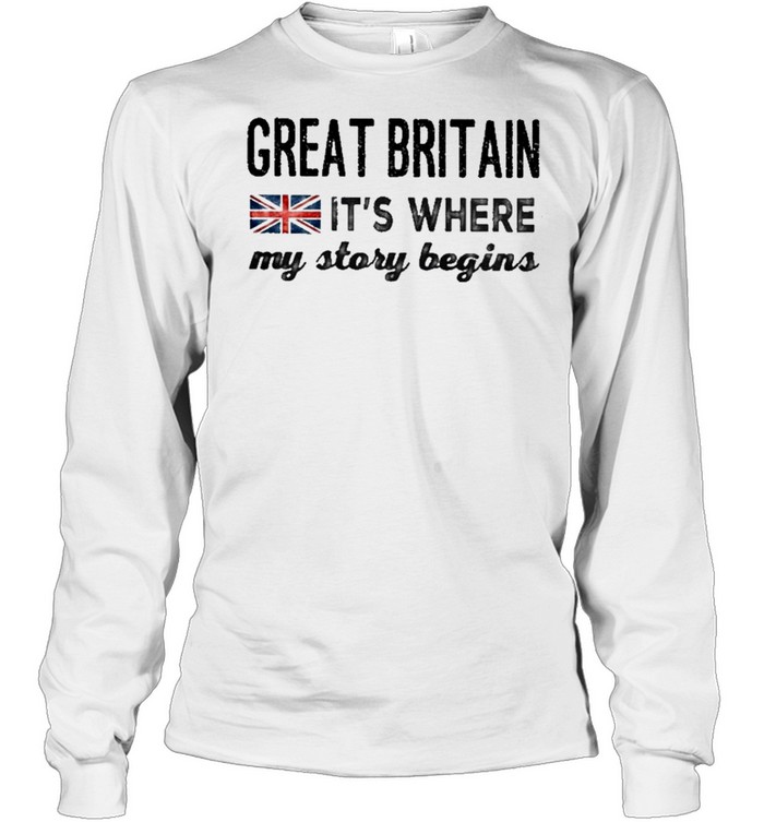 Great britain its where my story begins shirt Long Sleeved T-shirt