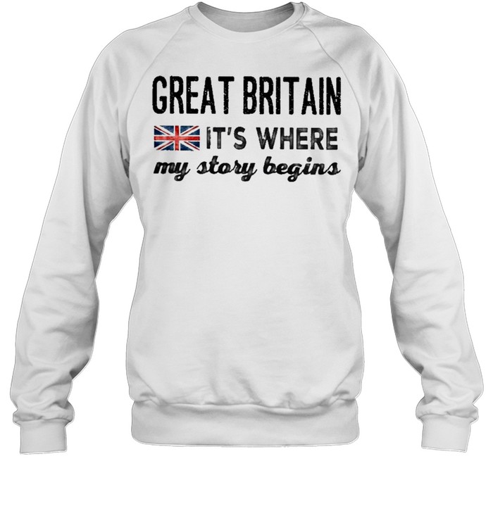 Great britain its where my story begins shirt Unisex Sweatshirt