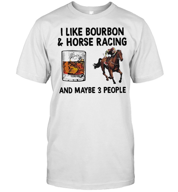 I Like Bourbon And Horse Racing And Maybe 3 People shirt Classic Men's T-shirt