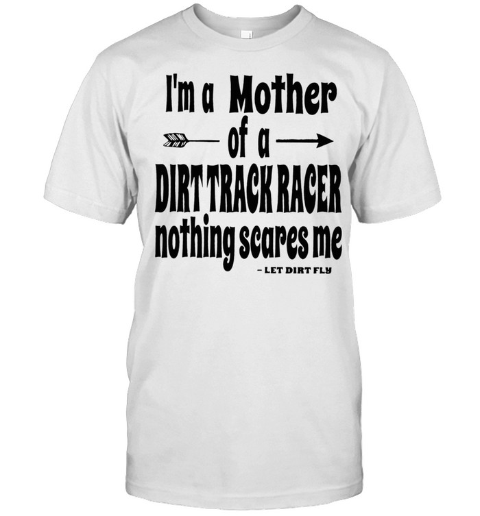 Im A Mother Of A Dirt Track Race Nothing Scares Me shirt Classic Men's T-shirt