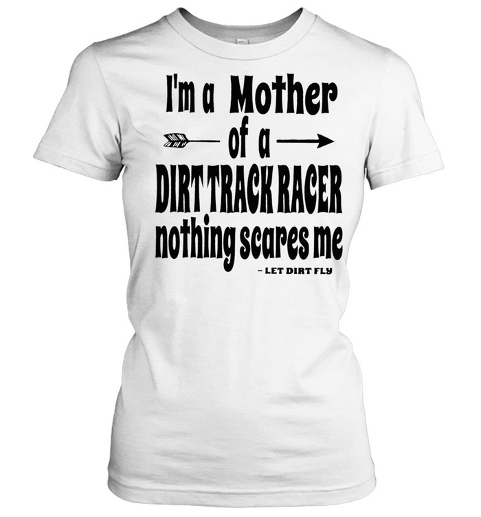 Im A Mother Of A Dirt Track Race Nothing Scares Me shirt Classic Women's T-shirt