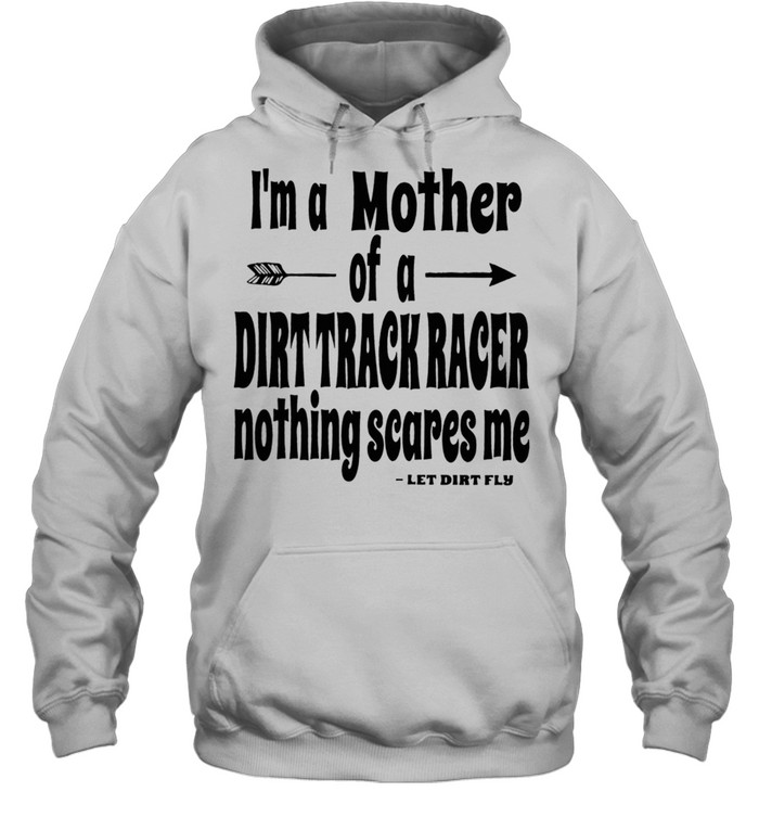 Im A Mother Of A Dirt Track Race Nothing Scares Me shirt Unisex Hoodie