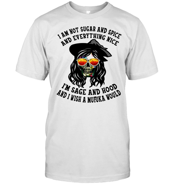 I'm Not Sugar Spice And Everything Nice I'm Sage and Hood shirt Classic Men's T-shirt