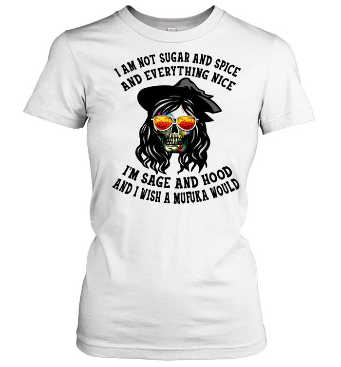 I'm Not Sugar Spice And Everything Nice I'm Sage and Hood shirt Classic Women's T-shirt