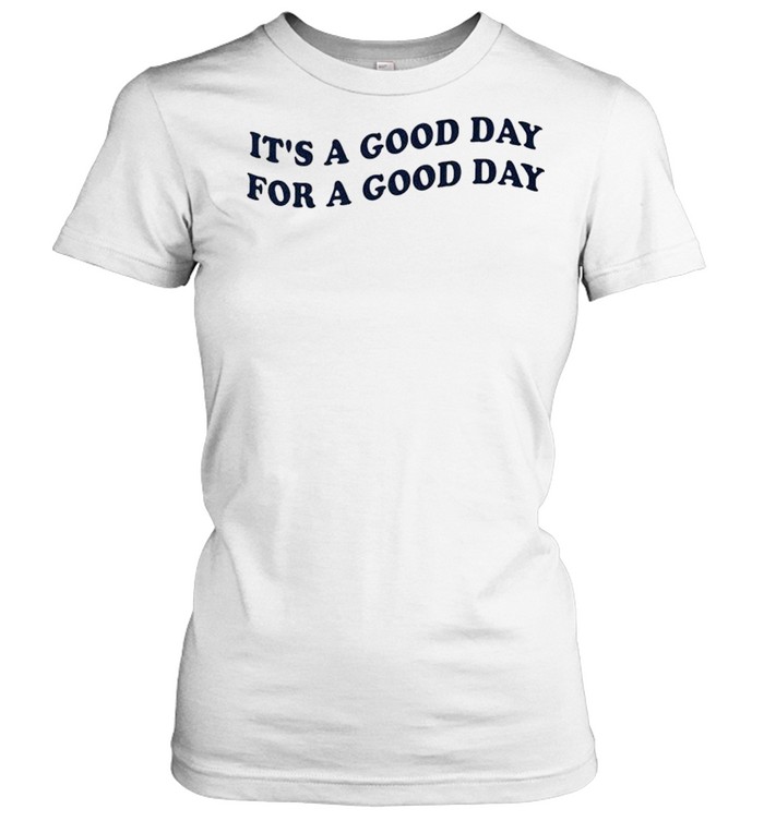 It’s a good day for a good day shirt Classic Women's T-shirt