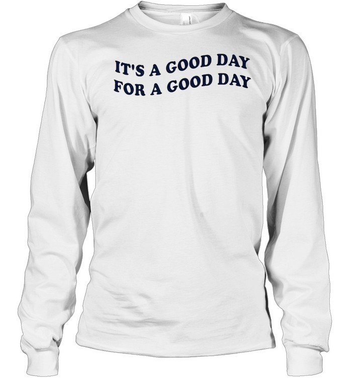 It’s a good day for a good day shirt Long Sleeved T-shirt