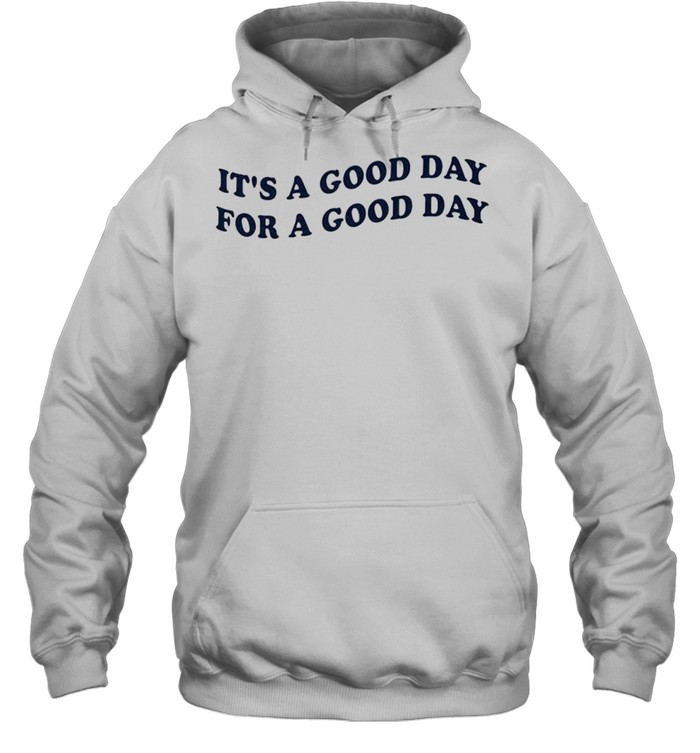 It’s a good day for a good day shirt Unisex Hoodie