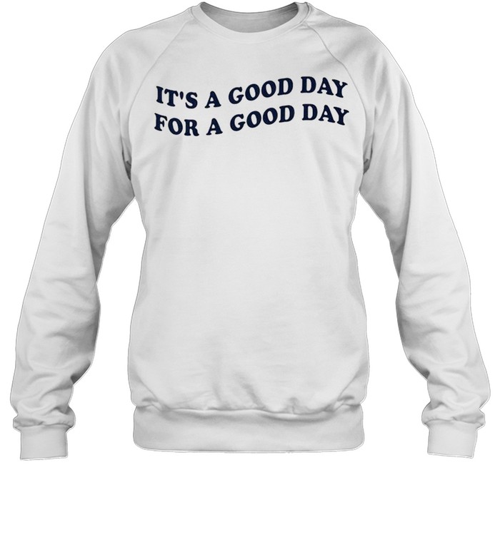 It’s a good day for a good day shirt Unisex Sweatshirt