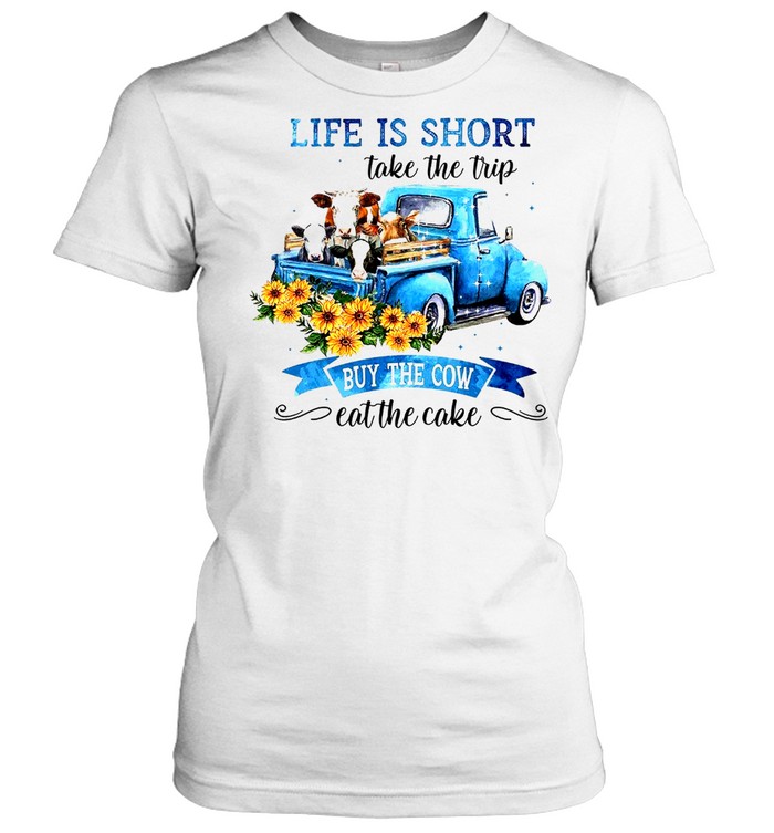 Life is short take the trip buy the cow eat the cake shirt Classic Women's T-shirt