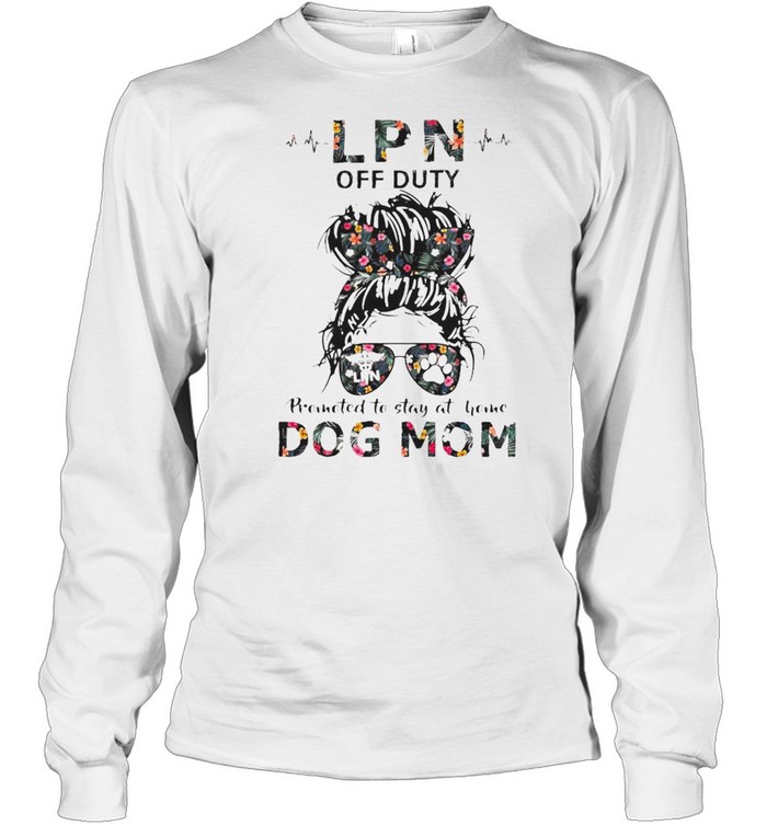 LPN off duty promoted to stay at home dog mom shirt Long Sleeved T-shirt