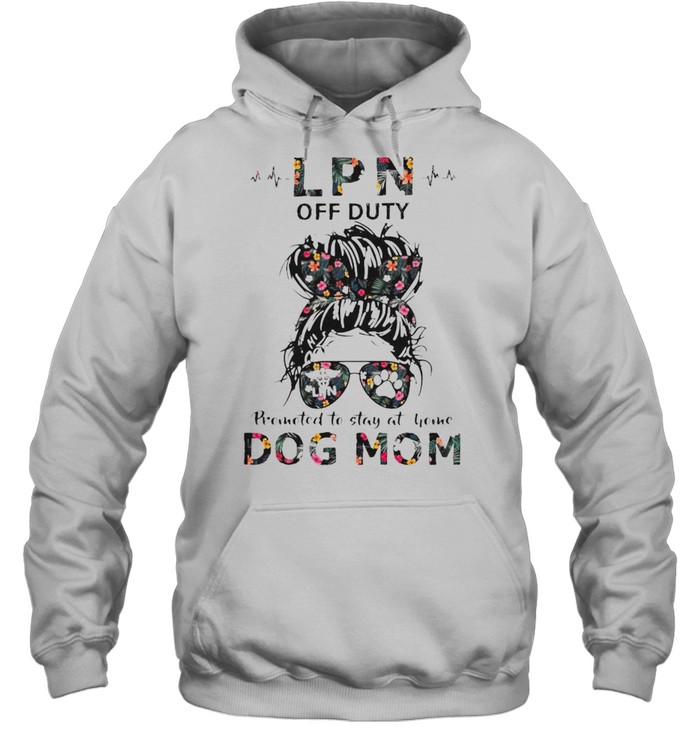 LPN off duty promoted to stay at home dog mom shirt Unisex Hoodie