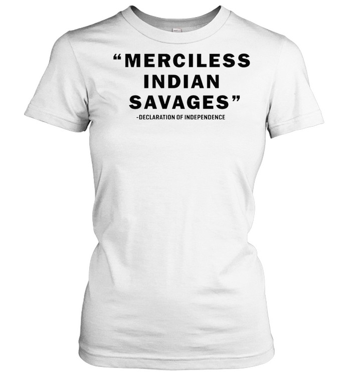 Merciless Indian Savages declaration of independence shirt Classic Women's T-shirt