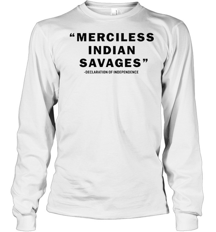 Merciless Indian Savages declaration of independence shirt Long Sleeved T-shirt