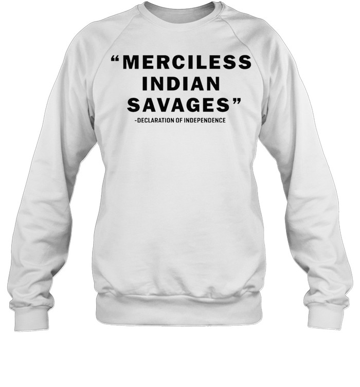 Merciless Indian Savages declaration of independence shirt Unisex Sweatshirt