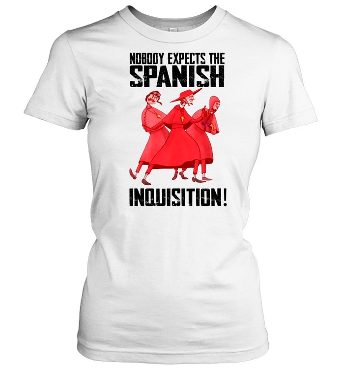 Nobody expects the spanish inquisition shirt Classic Women's T-shirt