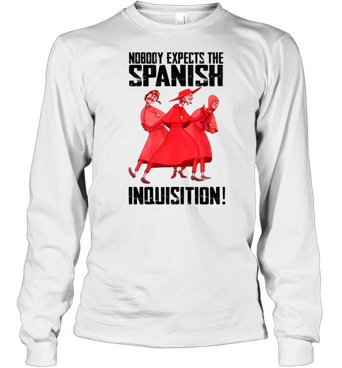 Nobody expects the spanish inquisition shirt Long Sleeved T-shirt