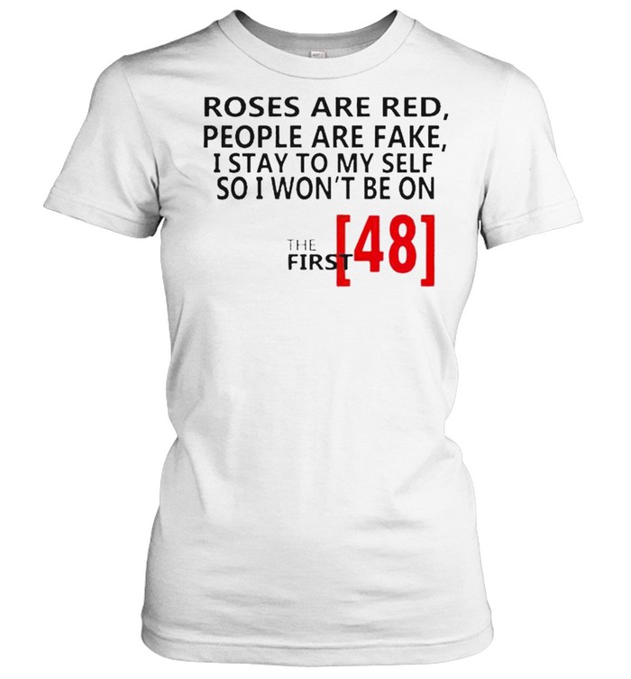 Roses are red people are fake I stay to my self so I won’t be on shirt Classic Women's T-shirt