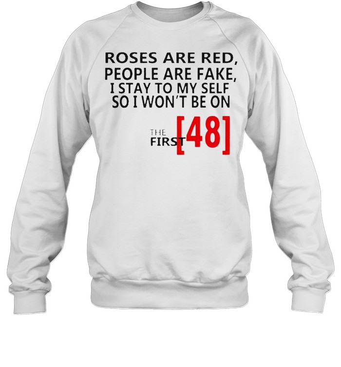 Roses are red people are fake I stay to my self so I won’t be on shirt Unisex Sweatshirt