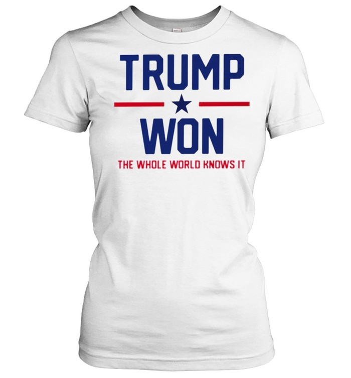 Trump won the whole world knows it shirt Classic Women's T-shirt