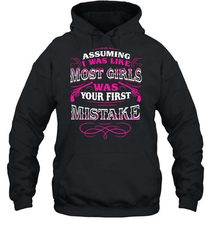 Assuming I Was Like Most Girls Was Your First Mistake Unisex Hoodie