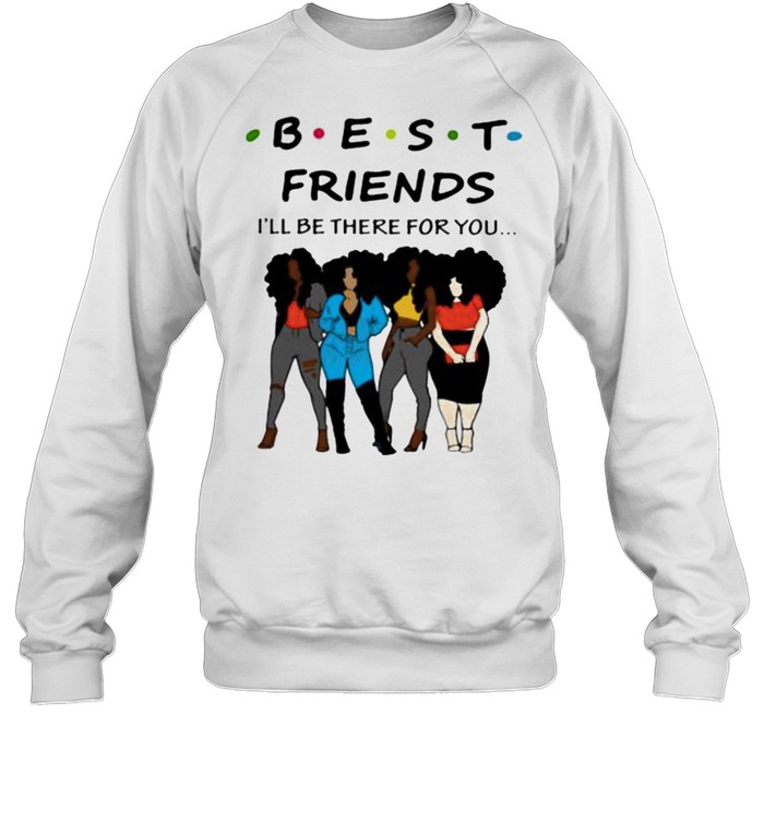 Best friends ill be there for you shirt Unisex Sweatshirt