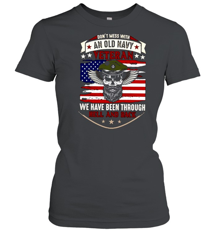 Don’t Mess With An Old Navy Veteran We Have Been Through Hell And Back T-shirt Classic Women's T-shirt