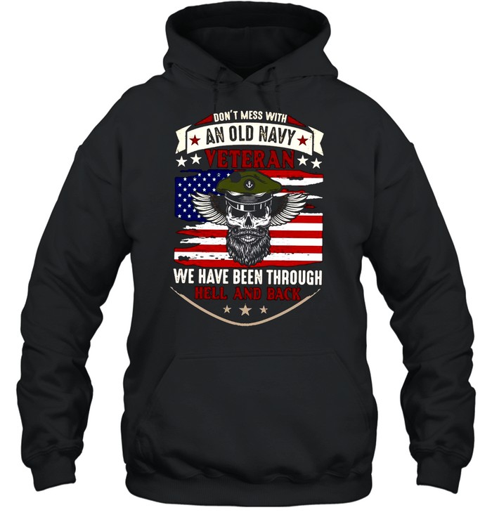 Don’t Mess With An Old Navy Veteran We Have Been Through Hell And Back T-shirt Unisex Hoodie