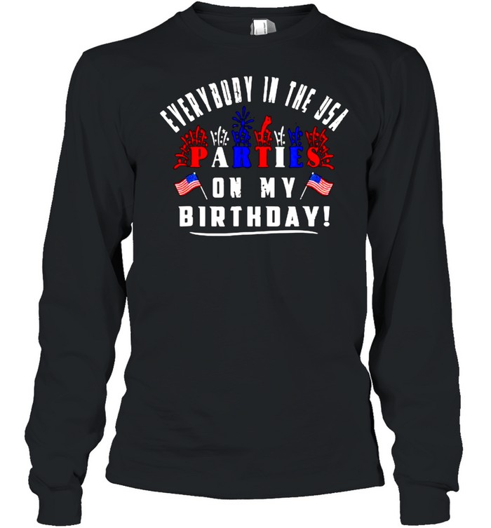 Everybody in the usa parties on my Birthday firework flag 4th of july T- Long Sleeved T-shirt