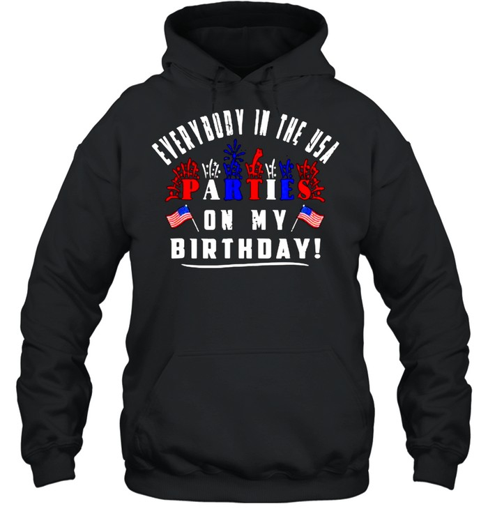 Everybody in the usa parties on my Birthday firework flag 4th of july T- Unisex Hoodie