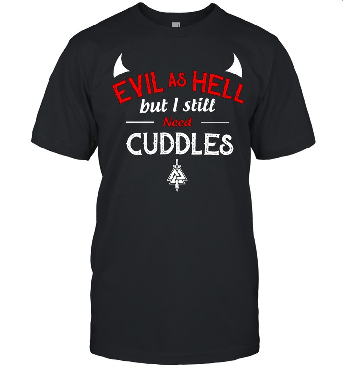 Evil As Hell But I Still Need Cuddles Classic Men's T-shirt