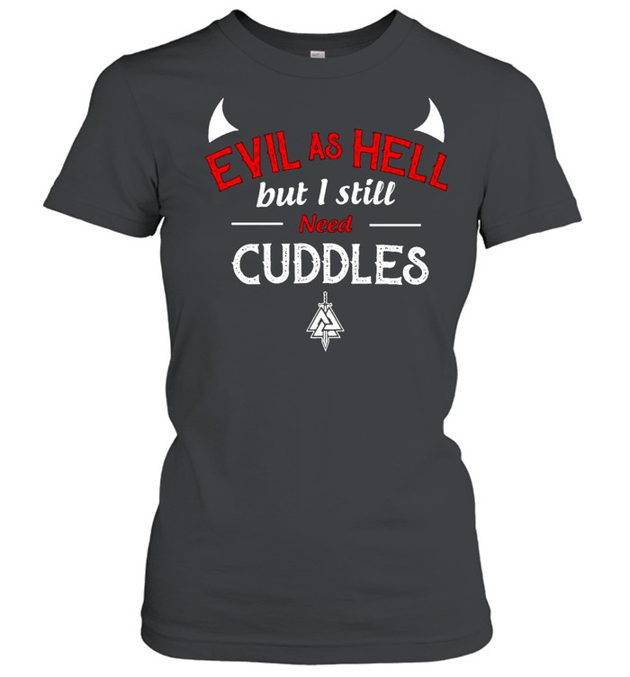 Evil As Hell But I Still Need Cuddles Classic Women's T-shirt