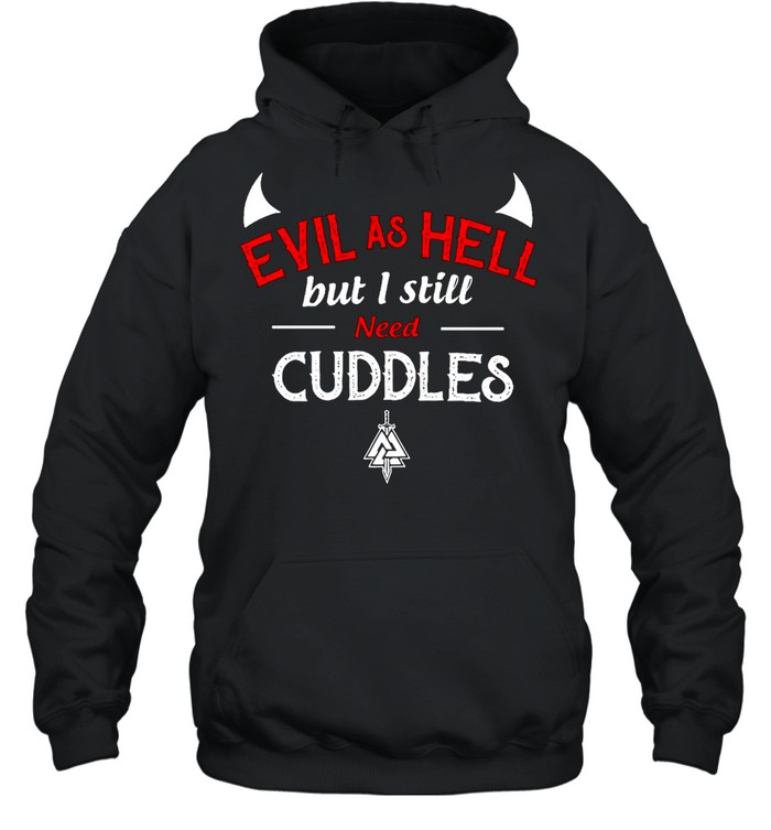 Evil As Hell But I Still Need Cuddles Unisex Hoodie