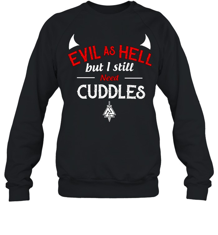 Evil As Hell But I Still Need Cuddles Unisex Sweatshirt