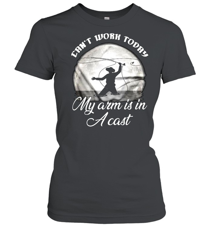 Fishing Can’t Work Today My Arm Is In A Cast Classic Women's T-shirt