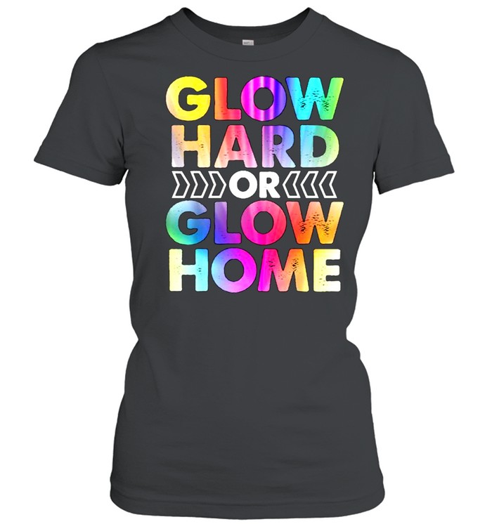 Glow Hard or Glow Home T- Classic Women's T-shirt