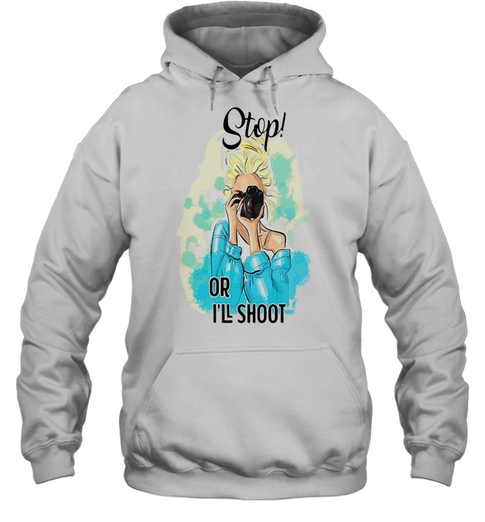 Photography Girl Stop Or I’ll Shoot T-shirt Unisex Hoodie