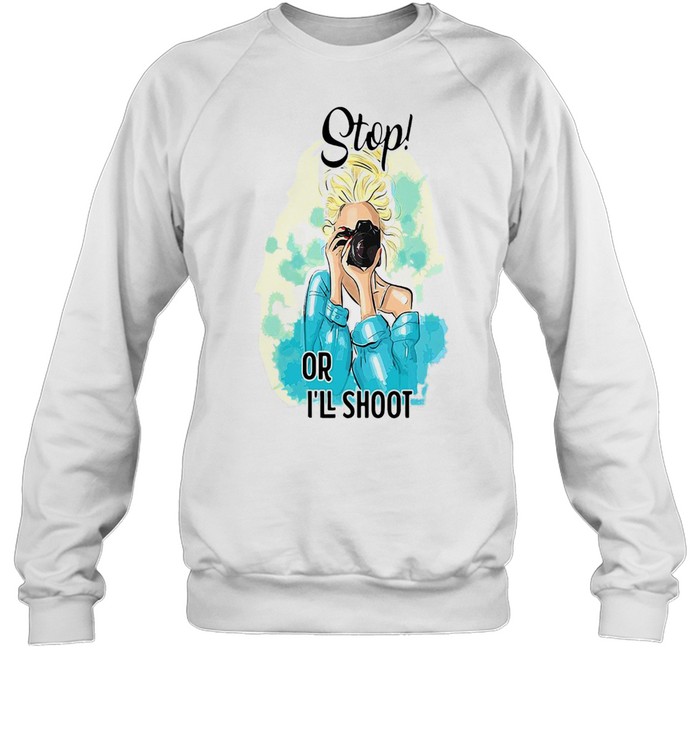 Photography Girl Stop Or I’ll Shoot T-shirt Unisex Sweatshirt