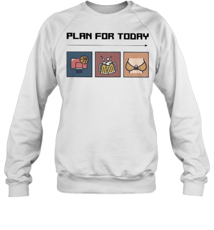 Plan For Today Basketball Beer And Boods Unisex Sweatshirt