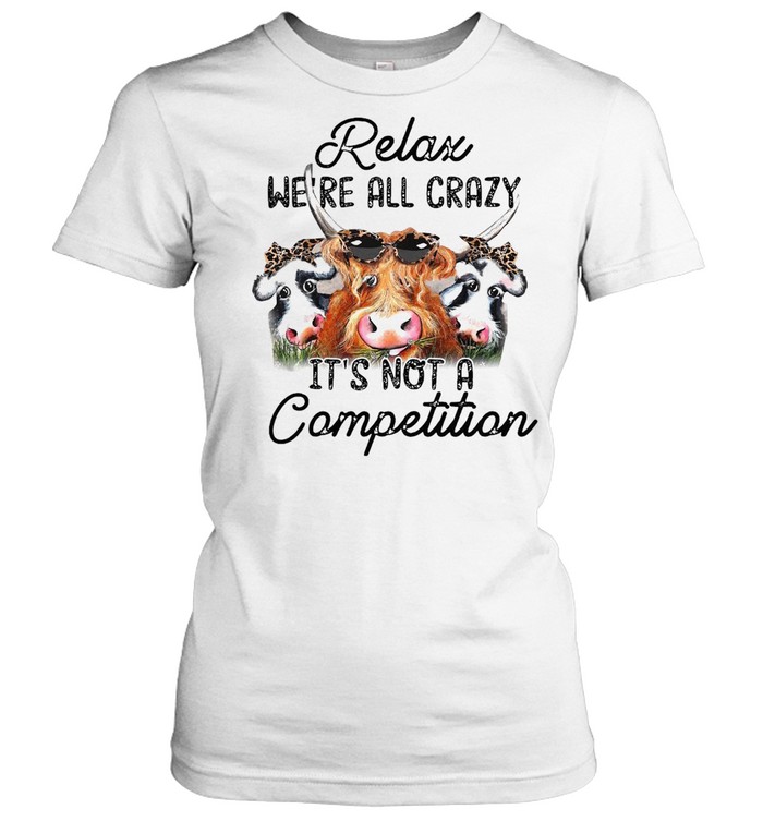 Relax We’re All Crazy It’s Not A Competition Classic Women's T-shirt