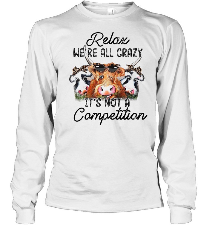 Relax We’re All Crazy It’s Not A Competition Long Sleeved T-shirt