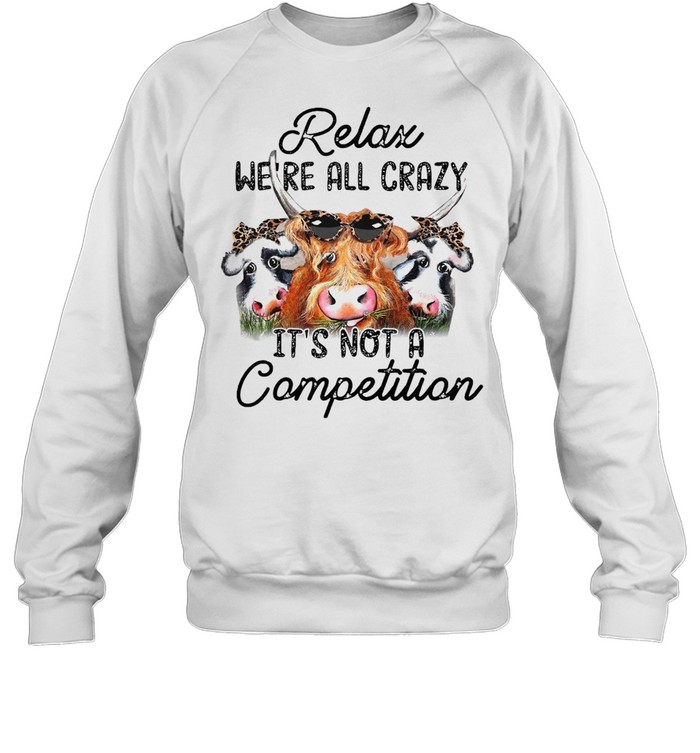 Relax We’re All Crazy It’s Not A Competition Unisex Sweatshirt