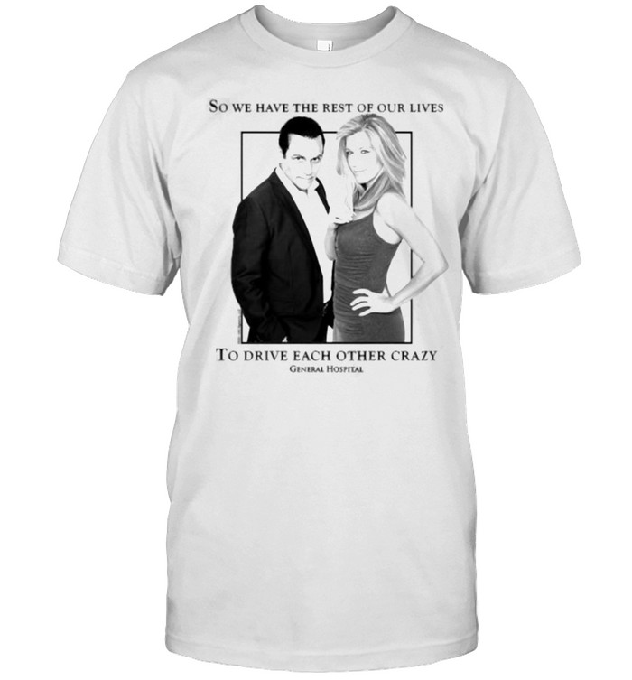 So we have the rest of our lives to drive each other crazy General Hospital Sonny and Carly Classic Men's T-shirt