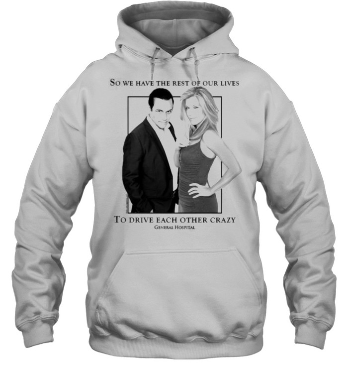 So we have the rest of our lives to drive each other crazy General Hospital Sonny and Carly Unisex Hoodie