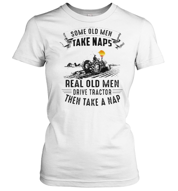 Some old men take naps real old men drive tractor then take a nap sunset shirt Classic Women's T-shirt