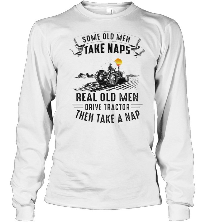 Some old men take naps real old men drive tractor then take a nap sunset shirt Long Sleeved T-shirt