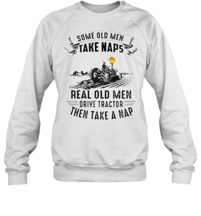 Some old men take naps real old men drive tractor then take a nap sunset shirt Unisex Sweatshirt