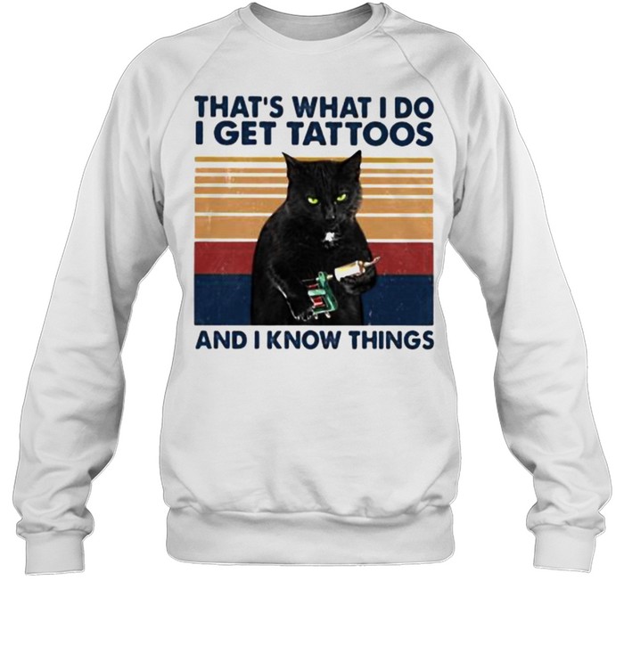 Thats what i do i get tattoos and i know things cat vintage shirt Unisex Sweatshirt